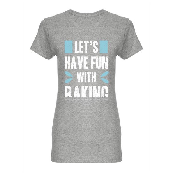 Let's Have Fun With Baking Shaped T-Shirt Women -Image by Shutterstock, Female x-Large