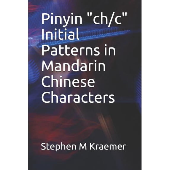 Pinyin 'ch/c' Initial Patterns in Mandarin Chinese Characters Lets Learn Mandarin Phonics Paperback 1071432680 9781071432686 Stephen M Kraemer