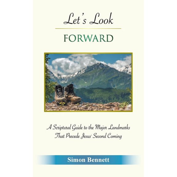 Let's Look Forward: A Scriptural Guide to the Major Landmarks That Precede Jesus's Second Coming, (Hardcover)