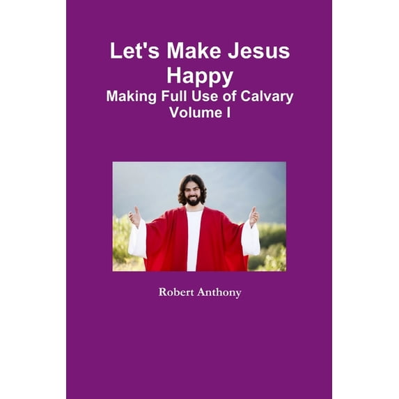 Let's Make Jesus Happy: Making Full Use of Calvary Volume I, (Paperback)