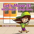 thumbnail image 1 of Let's Move It! What Makes Things Move (For Kiddie Learners), (Paperback), 1 of 1