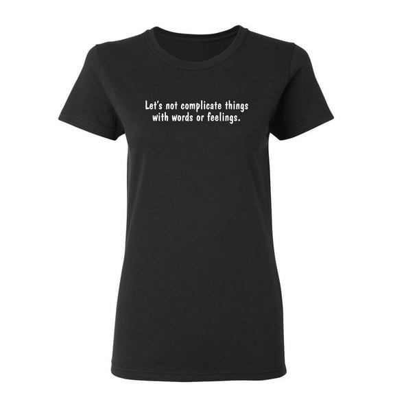 Let's Not Complicate Things With Words Or Feelings Sarcastic Novelty Gift Idea Adult Humor Funny Women's Casual Tees