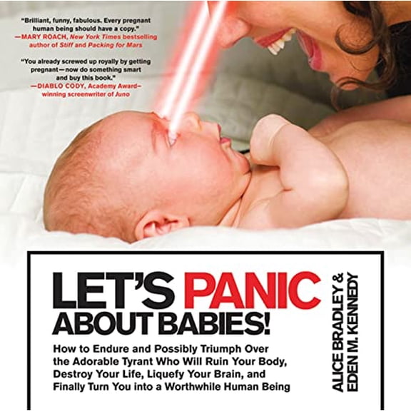 Pre-Owned Let's Panic about Babies!: How to Endure and Possibly Triumph Over the Adorable Tyrant Who Will Ruin Your Body, Destroy Your Life, Liquefy Your B (Paperback) 031264812X 9780312648121