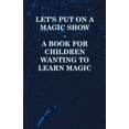 thumbnail image 1 of Let's Put on a Magic Show - A Book for Children Wanting to Learn Magic, (Paperback), 1 of 1