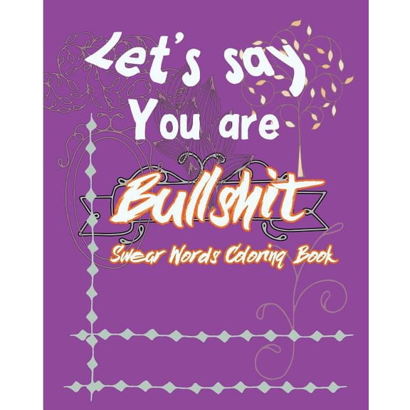 Let's Say ; You are Bullshit: Swear Word Coloring Book