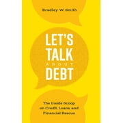 Let's Talk About Debt : The Inside Scoop on Credit Loans, and Financial Rescue (Paperback)