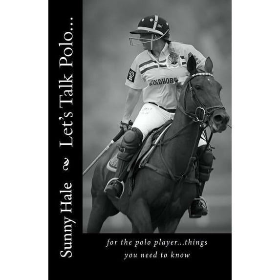 Let's Talk Polo Let's Talk Polo...: For the Polo Player...things you need to know. Written by the most famous and well respected female , Book 1, (Paperback)