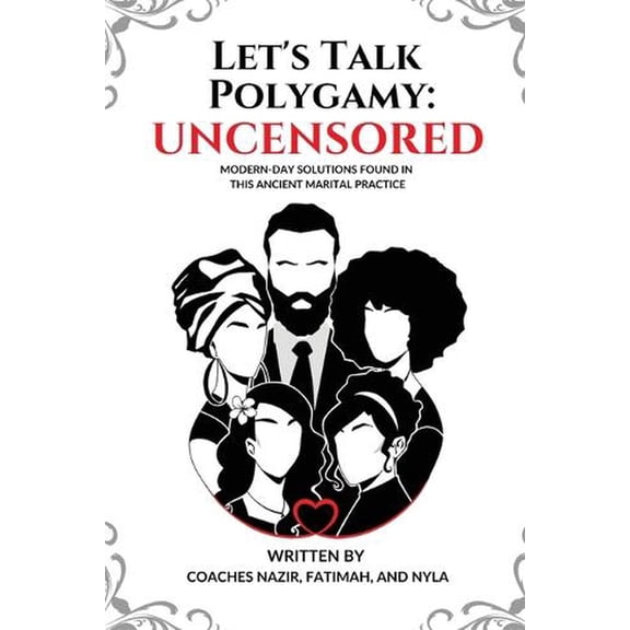 Let's Talk Polygamy UNCENSORED: Modern-Day Solutions Found in This Ancient Marital Practice (Paperback)