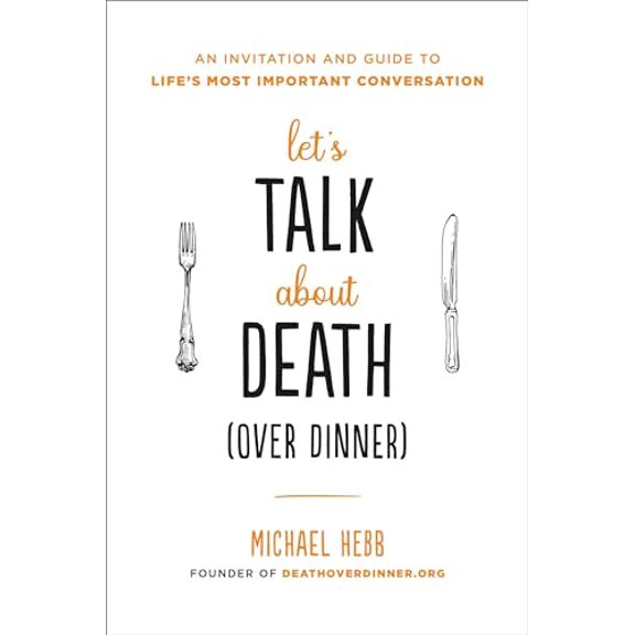 Pre-Owned Let's Talk about Death (Over Dinner): An Invitation and Guide to Life's Most Important Conversation (Paperback) 073823530X 9780738235301