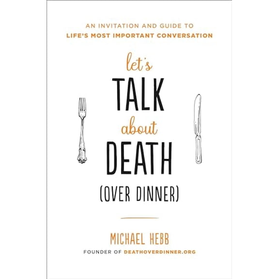Pre-Owned Let's Talk about Death (Over Dinner): An Invitation and Guide to Life's Most Important Conversation (Paperback) 073823530X 9780738235301