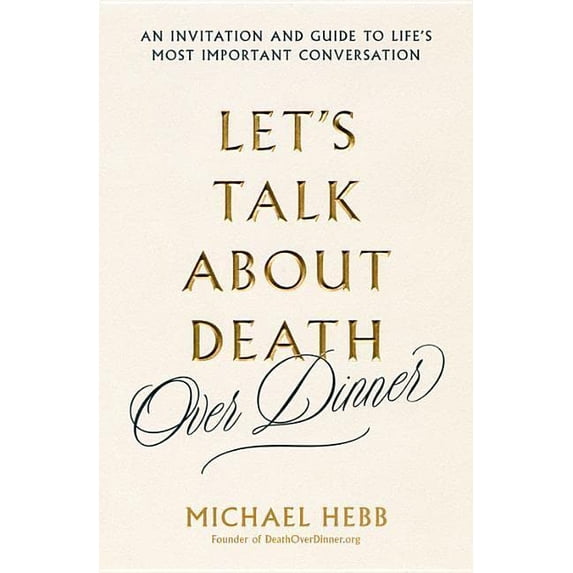 Pre-Owned Let's Talk about Death (Over Dinner): An Invitation and Guide to Life's Most Important Conversation (Hardcover) 0738235296 9780738235295