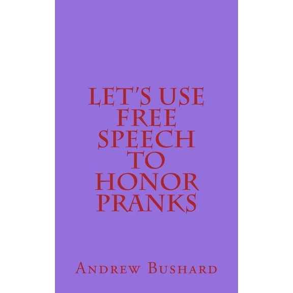 Let's Use Free Speech to Honor Pranks (Paperback)