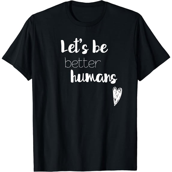 Let's be better humans Inspiring T-Shirt Black Large