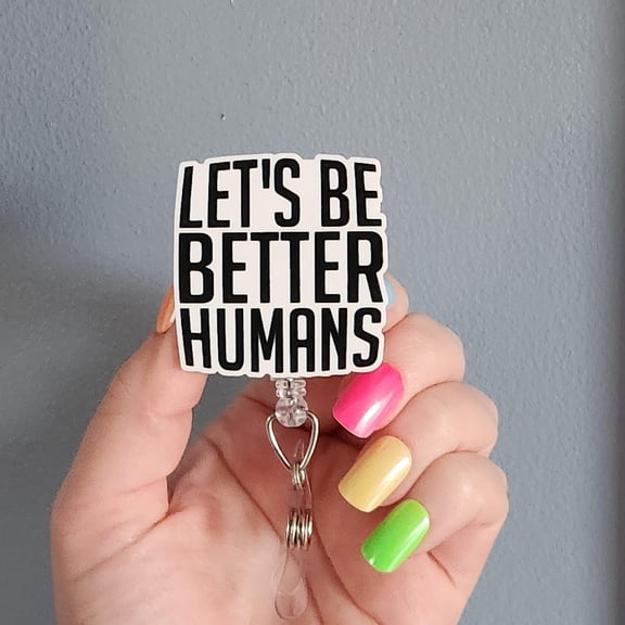 Let's be better humans badge reel, positive badge reel for work, advocate badge reel for nurse, badge clip for social worker, be kind