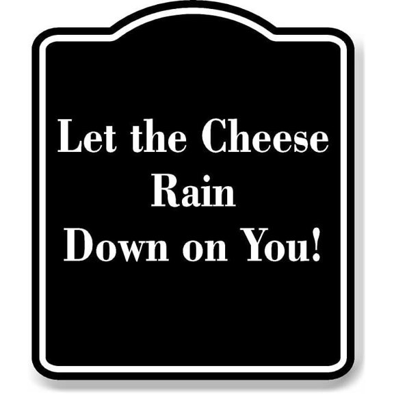 Let the Cheese Rain Down on You BLACK Aluminium Composite Sign 8.5''x10''