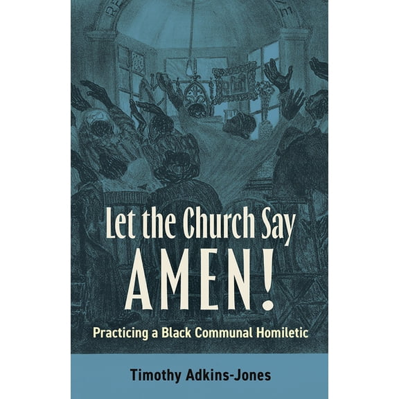 Let the Church Say Amen: Practicing a Black Communal Homiletic, (Paperback)