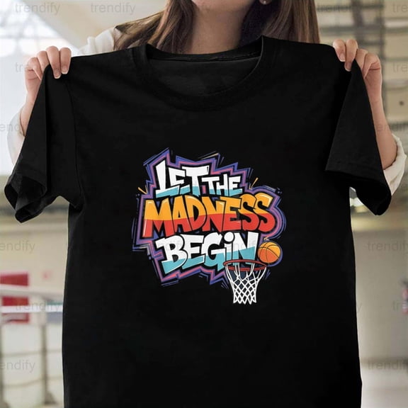 Let the Madness Begin, A Funny Basketball Sports Fan March Game,, H3871 Unisex T-Shirt, Up to 5XL Available