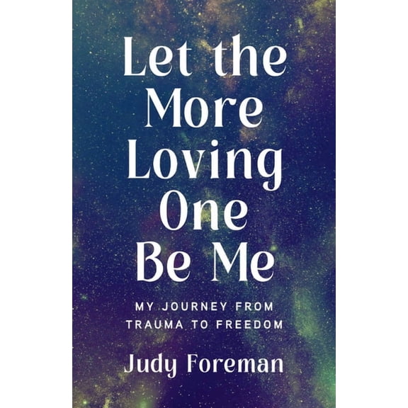 Let the More Loving One Be Me: My Journey from Trauma to Freedom, (Paperback)