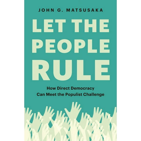 Let the People Rule: How Direct Democracy Can Meet the Populist Challenge, (Hardcover)