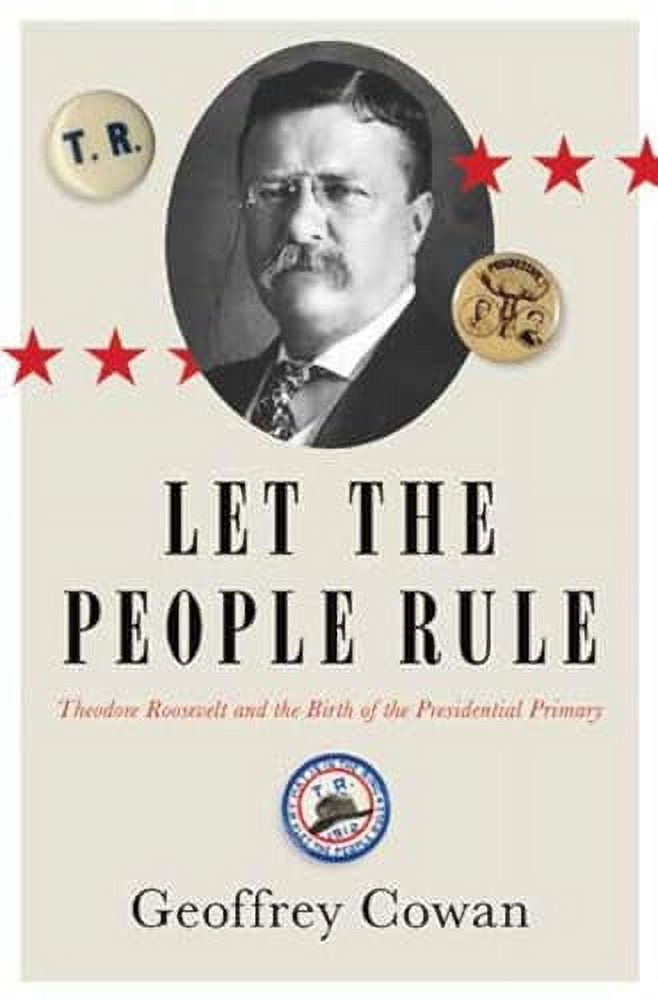 Rule Let Pre-Owned Let the People Rule: Theodore Roosevelt and the Birth of the ...