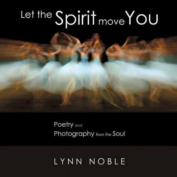 Let the Spirit Move You: Poetry and Photography from the Soul, (Paperback)