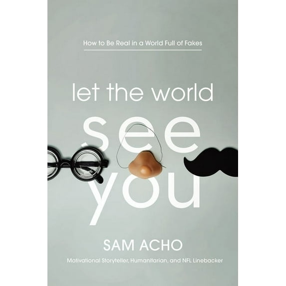 Let the World See You: How to Be Real in a World Full of Fakes