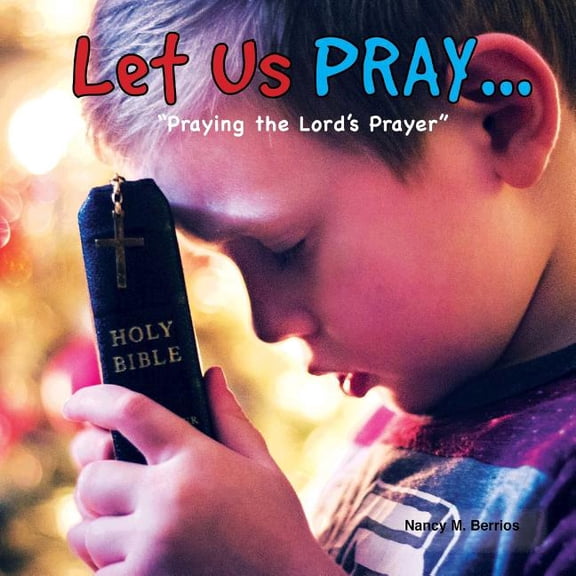 Let us PRAY.: 'Praying the Lords Prayer' Paperback 1986792390 9781986792394 Nancy M. Berrios