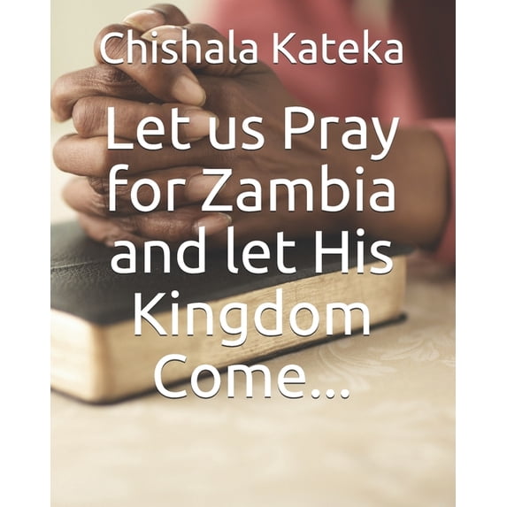 Let us Pray for Zambia and let His Kingdom Come... (Paperback)
