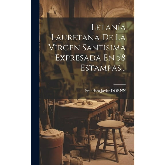 Letana Lauretana De La Virgen Santsima Expresada En 58 Estampas... (Hardcover)
