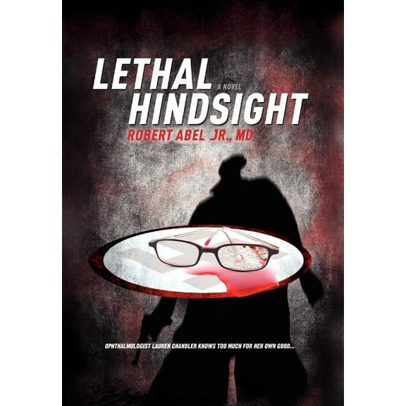 Lethal Hindsight Hardcover 145001111X 9781450011112 Robert Abel Jr. MD