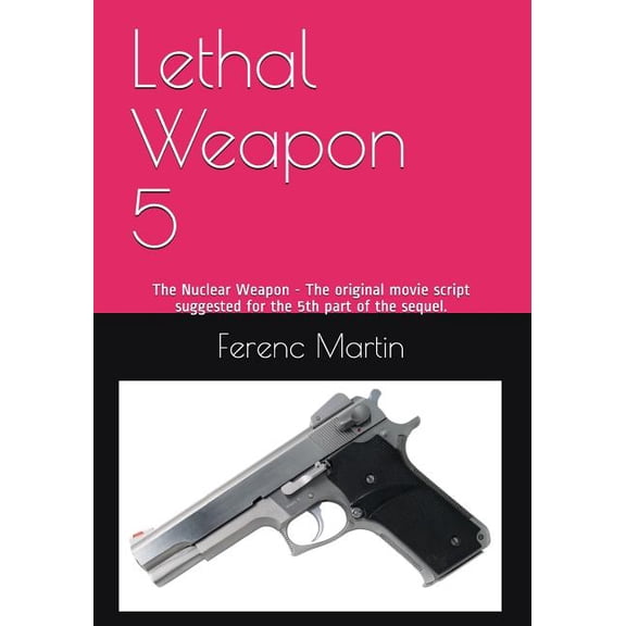Lethal Weapon 5 : The Nuclear Weapon - The original movie script suggested for the 5th part of the sequel. (Paperback)