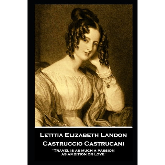 Letitia Elizabeth Landon - Castruccio Castrucani: "Travel is as much a passion as ambition or love" (Paperback)