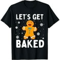 thumbnail image 1 of Lets Get Baked Gingerbread Man Christmas Funny Cookie Baking T-Shirt TShirt, 1 of 4