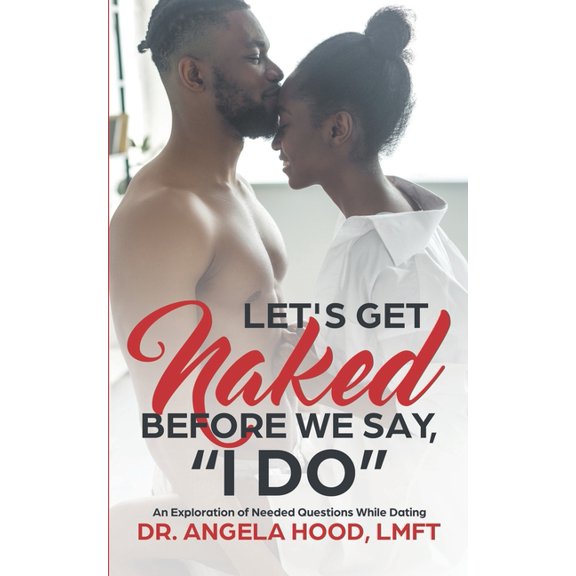 Lets Get Naked Before We Say I DO!: An Exploration of Questions While Dating, (Paperback)
