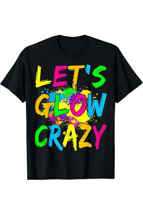 Lets Glow Crazy Party Retro Neon 80s Rave Color T-Shirt