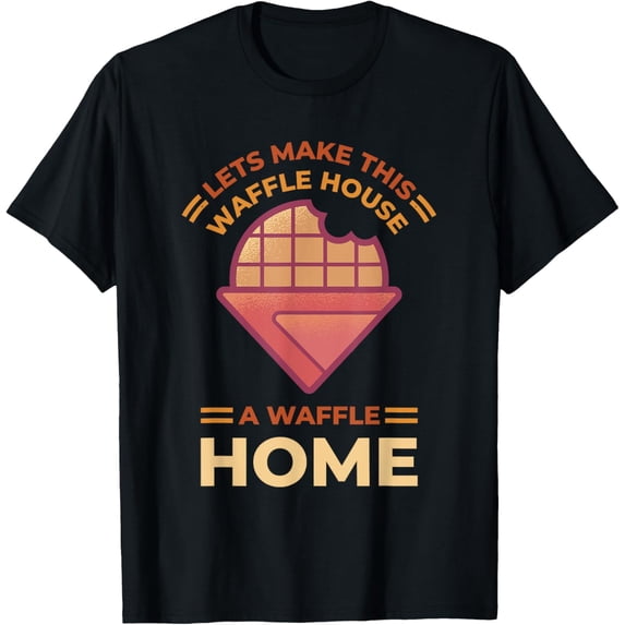 Lets Make This Waffle Houses A Waffle Home, Waffle Maker T-Shirt men and women can wear, black, white, gifts
