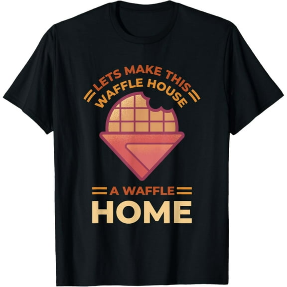 Lets Make This Waffle Houses A Waffle Home, Waffle Maker T-Shirt men and women can wear, black, white, gifts