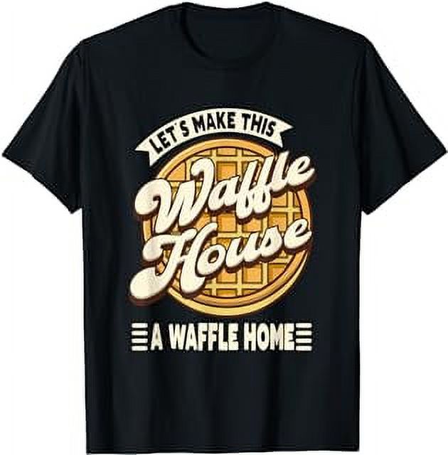 Lets Make This Waffle Houses A Waffle Home Waffles Pancakes TShirt
