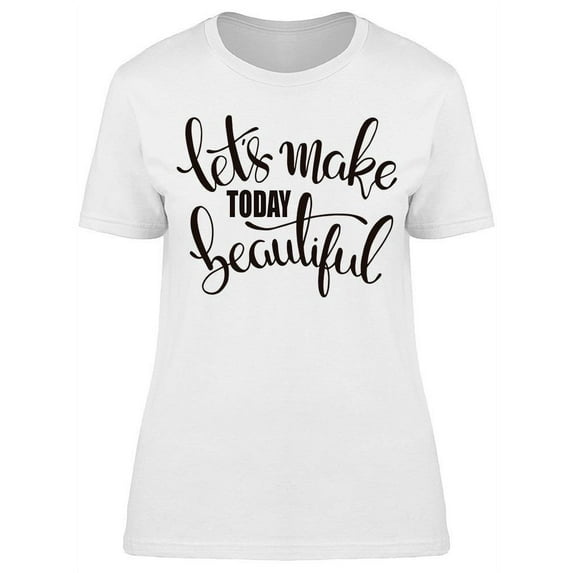 Lets Make Today Beautiful Font T-Shirt Women -Image by Shutterstock, Female 3X-Large