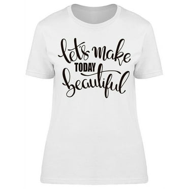 Lets Make Today Beautiful Font T-Shirt Women -Image by Shutterstock, Female Large