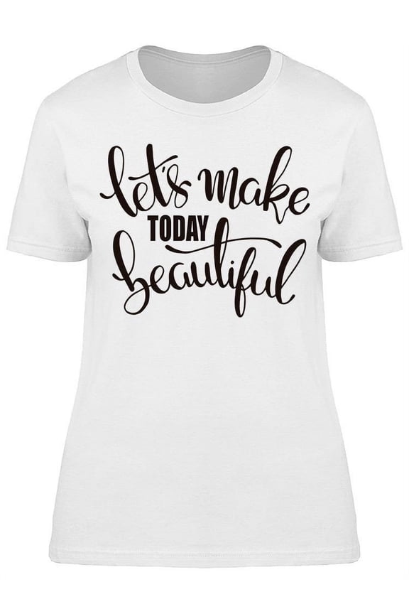Lets Make Today Beautiful Font T-Shirt Women -Image by Shutterstock, Female Medium
