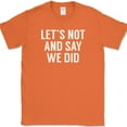 thumbnail image 1 of Lets Not And Say We Did T-Shirt Funny Joke Sarcastic Humor Novelty Cotton Tee - Orange, XL, 1 of 1