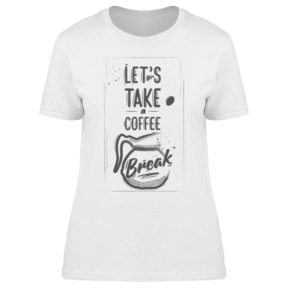 Lets Take A Coffe Break T-Shirt Women -Image by Shutterstock, Female x-Large