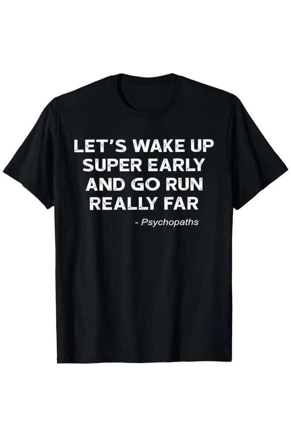 Lets Wake Up Early And Go Run Far Psychopaths Unisex T-Shirt