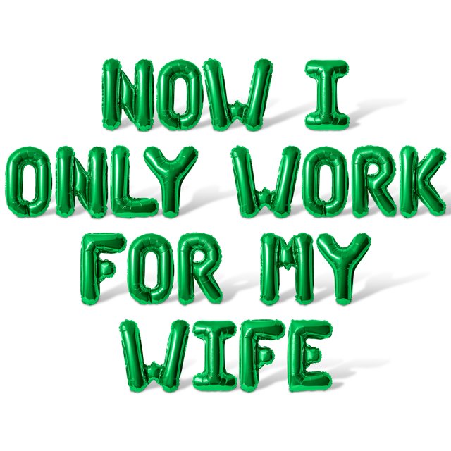 Letter Balloons - NOW I ONLY WORK FOR MY WIFE 16