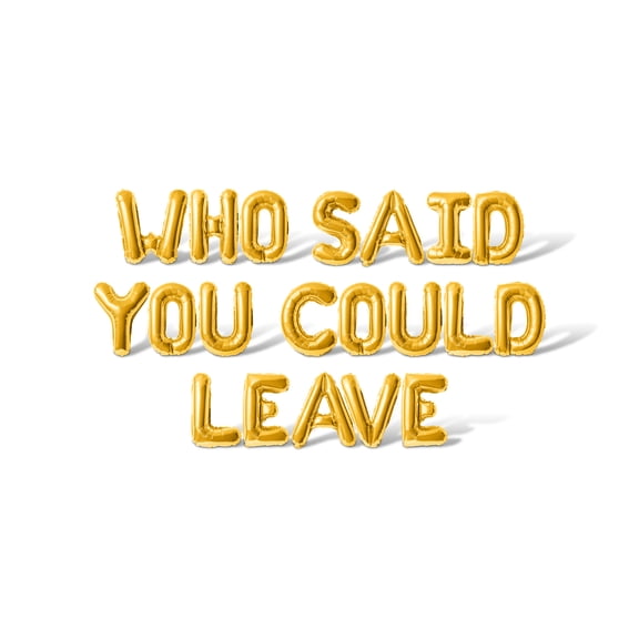 Letter Balloons - WHO SAID YOU COULD LEAVE 16" Inch Alphabet Letters Foil Mylar Balloon Retirement Party Banner (Gold)
