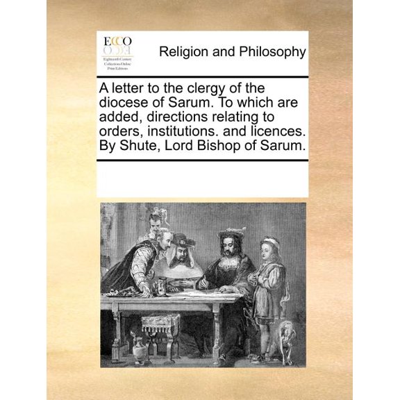 A Letter to the Clergy of the Diocese of Sarum. to Which Are Added, Directions Relating to Orders, Institutions. and Licences. by Shute, Lord Bishop of Sarum. (Paperback)