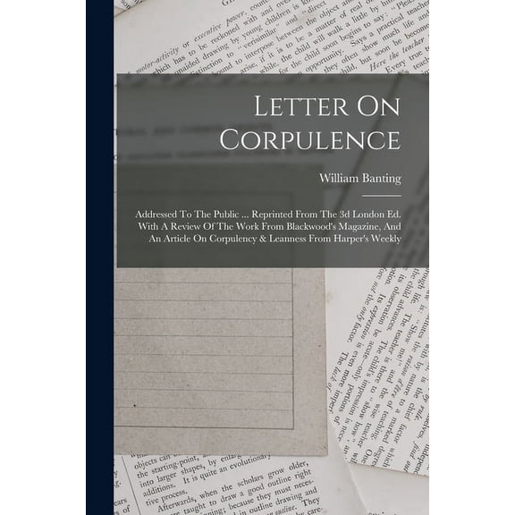 Letter On Corpulence: Addressed To The Public ... Reprinted From The 3d London Ed. With A Review Of The Work From Blackw, (Paperback)