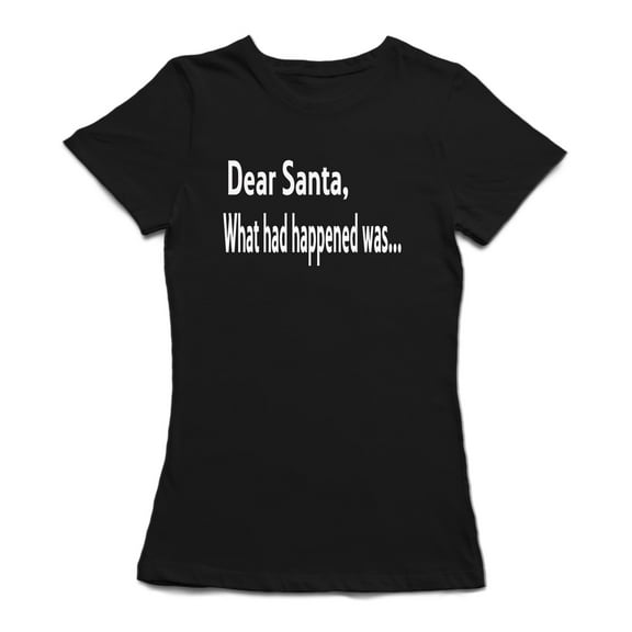 Letter Dear Santa What Had Happened  Was... Women Black T-Shirt, Female XX-Large