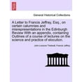 thumbnail image 1 of A Letter to Francis Jeffray, Esq., on Certain Calumnies and Misrepresentations in the Edinburgh Review with an Appendix, Containing Outlines of a Course of Lectures on the Science and Practice of Eloc, 1 of 1